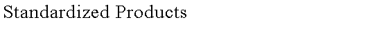 Text Box: Standardized Products
